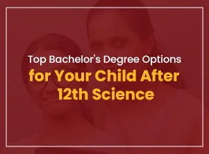 What to Do After 12th Science? Top Bachelor Degree Options for Your Child