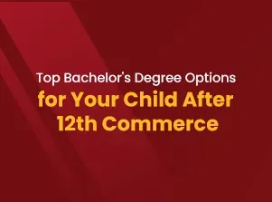 What to Do After 12th Commerce? Top Bachelor Degree Options for Your Child
